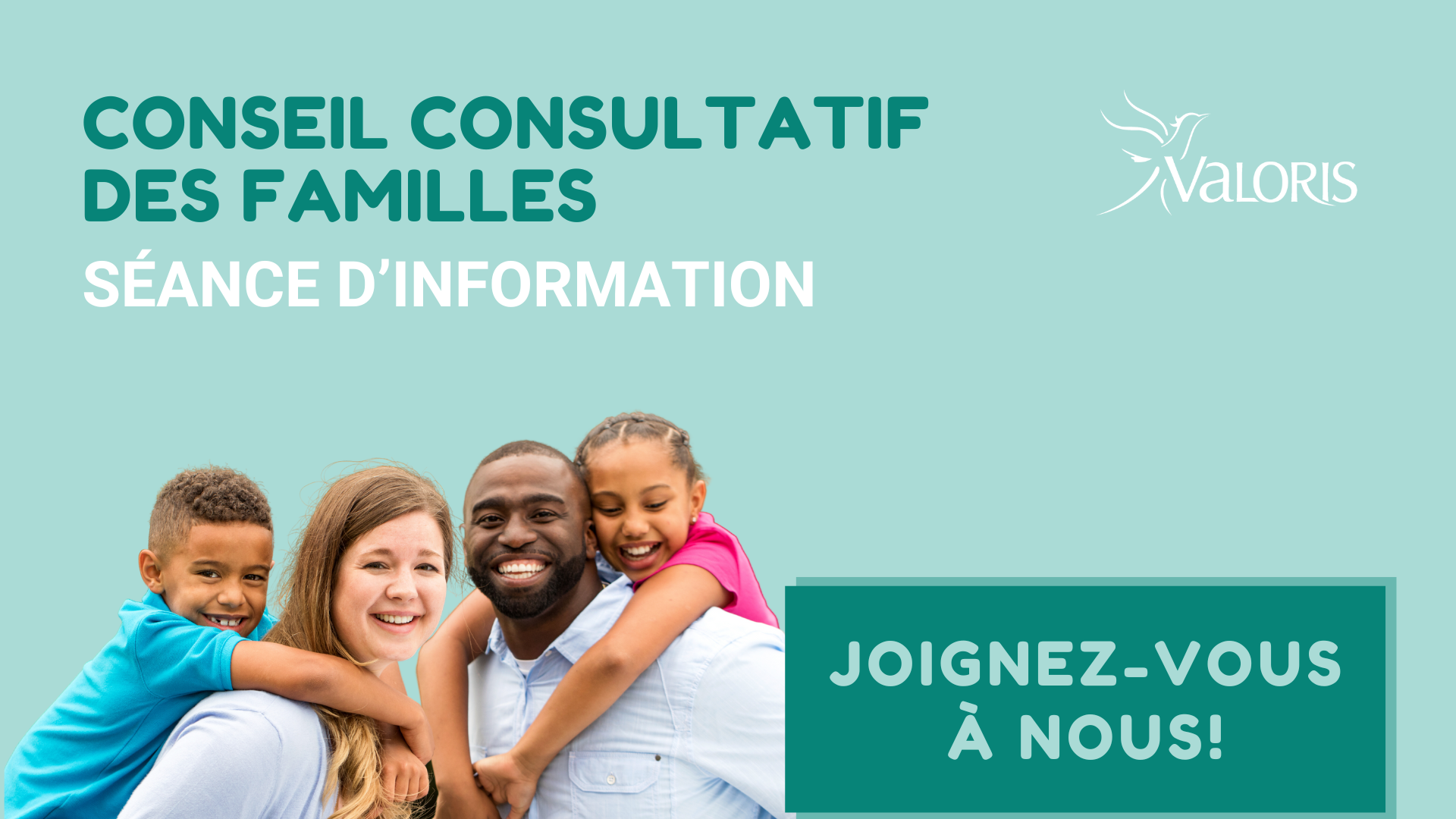 Image d'une famille souriante avec les mots session d'information pour le conseil consultatif des familles. Logo de Valoris